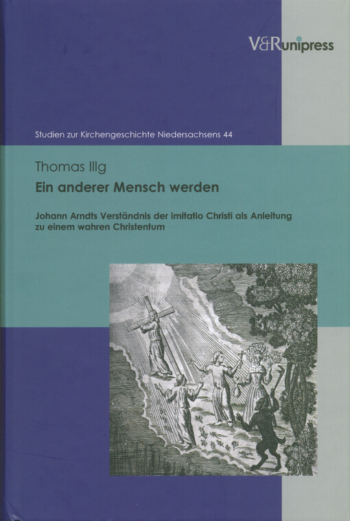 Ein anderer Mensch werden : Johann Arndts Verständnis der imitatio Christi als Anleitung zu einem wahren Christentum