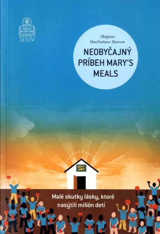 Neobyčajný príbeh Mary's Meals: Malé skutky lásky, ktoré nasýtili milión detí.