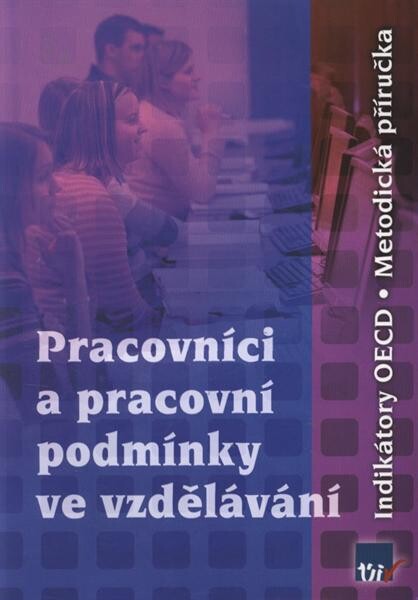 Pracovníci a pracovní podmínky ve vzdělávání : indikátory OECD : metodická příručka