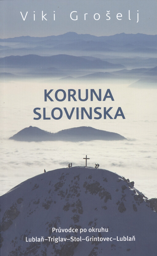 Koruna Slovinska : průvodce po okruhu Lublaň - Triglav - Stol - Grintovec - Lublaň
