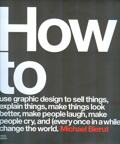 How to use graphic design to sell things, explain things, make things look better, make people laugh, make people cry, and (every once in a while) change the world
