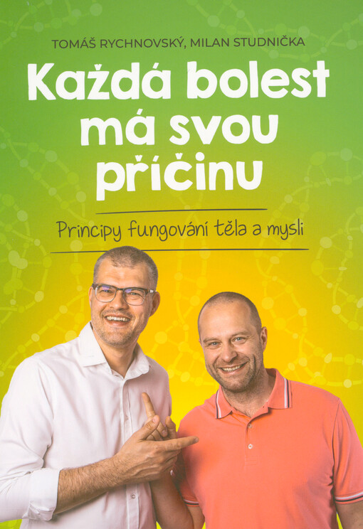 Každá bolest má svou příčinu : principy fungování těla a mysli