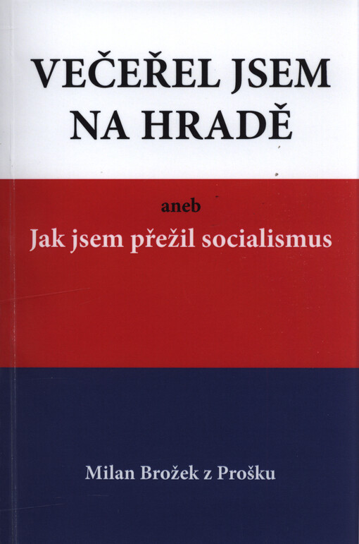 Večeřel jsem na Hradě, aneb, Jak jsem přežil socialismus