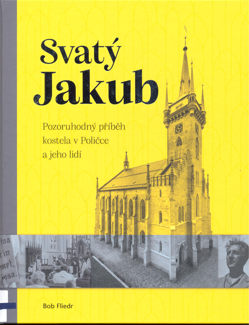 Svatý Jakub : pozoruhodný příběh kostela v Poličce a jeho lidí