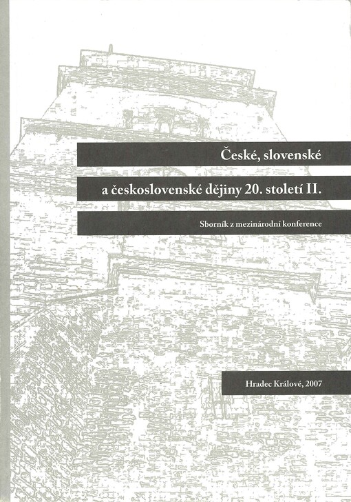 České, slovenské a československé dějiny 20. století II. : sborník z mezinárodní konference mladých vědeckých pracovníků : Univerzita Hradec Králové, 7.-8. března 2007 /