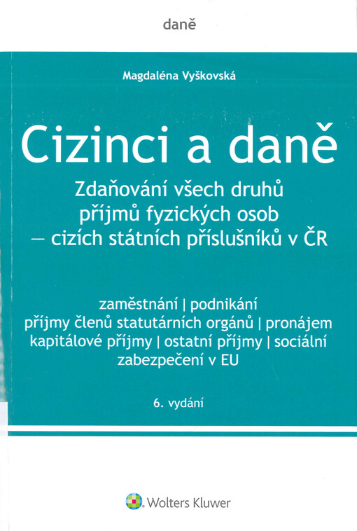 Cizinci a daně : zdaňování všech druhů příjmů fyzických osob - cizích státních příslušníků v ČR : zaměstnání, podnikání, příjmy členů statutárních orgánů, pronájem, kapitálové příjmy, ostatní příjmy, sociální zabezpečení v EU