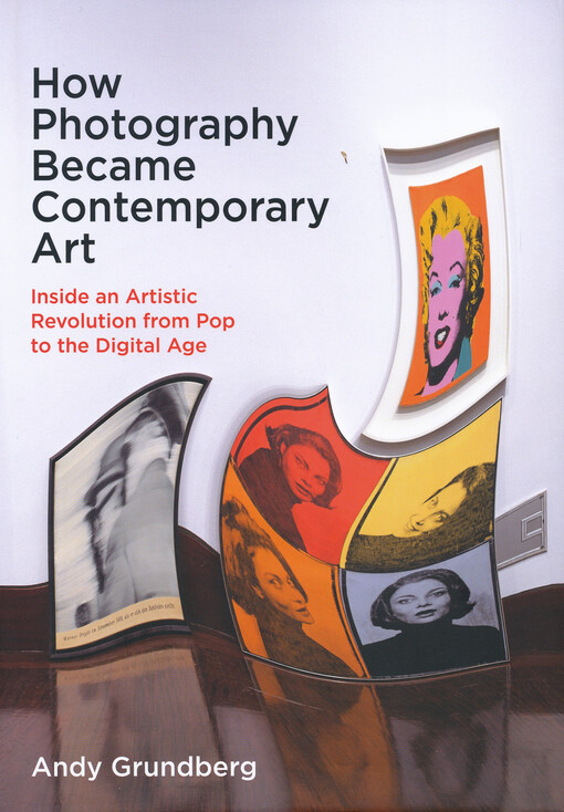 How photography became contemporary art : inside an artistic revolution from pop to the digital age