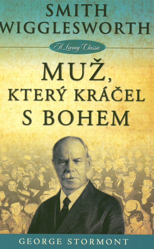 Smith Wigglesworth : muž, který kráčel s Bohem