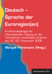 Deutsch - Sprache der Euroregion(en) : Konferenzbeiträge der internationalen Tagung an der Technischen Universität in Liberec am 22.-23. November 2006