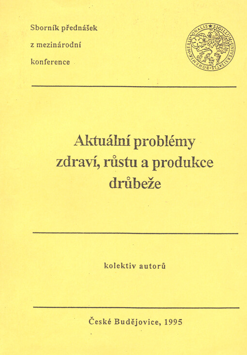 Aktuální problémy zdraví, růstu a produkce drůbeže : sborník přednášek z mezinárodní konference pořádané ve spolupráci ZF JU Č. Budějovice, JD a.s. Vodňany, MR Servis Č. Budějovice