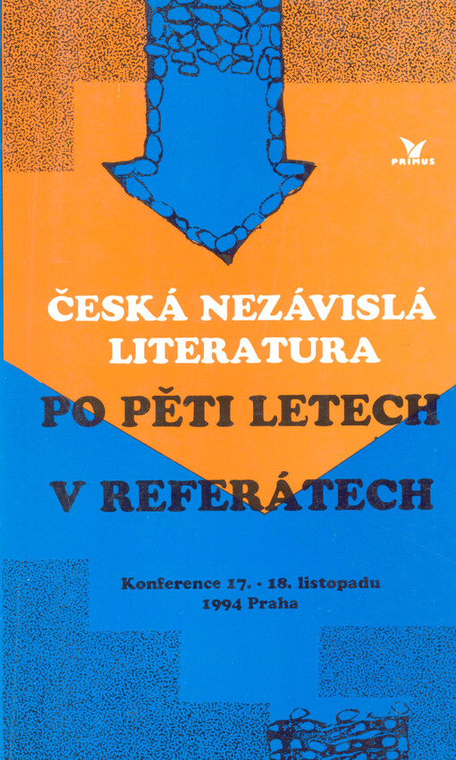 Česká nezávislá literatura po pěti letech v referátech : (sborník referátů, diskusních příspěvků a tiskových ohlasů) : konference Praha 17. a 18. listopadu 1994