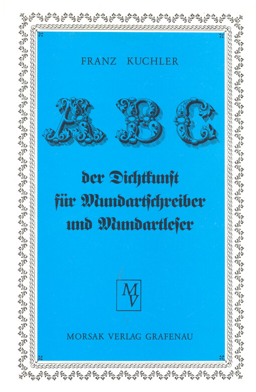 ABC der Dichtkunst für Mundartschreiber und Mundartleser :unser bairische Sprach in da Dichtung : Versmaß, Reim, Schreibung, Satzbau, Eigenheiten