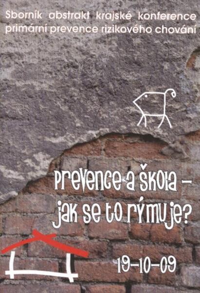 Prevence a škola - jak se to rýmuje? : sborník abstrakt krajské konference primární prevence rizikového chování : 19.10.09