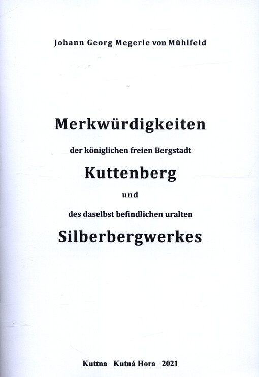 Merkwürdigkeiten der königlichen freien Bergstadt Kuttenberg und des daselbst befindlichen uralten Silberbergwerkes