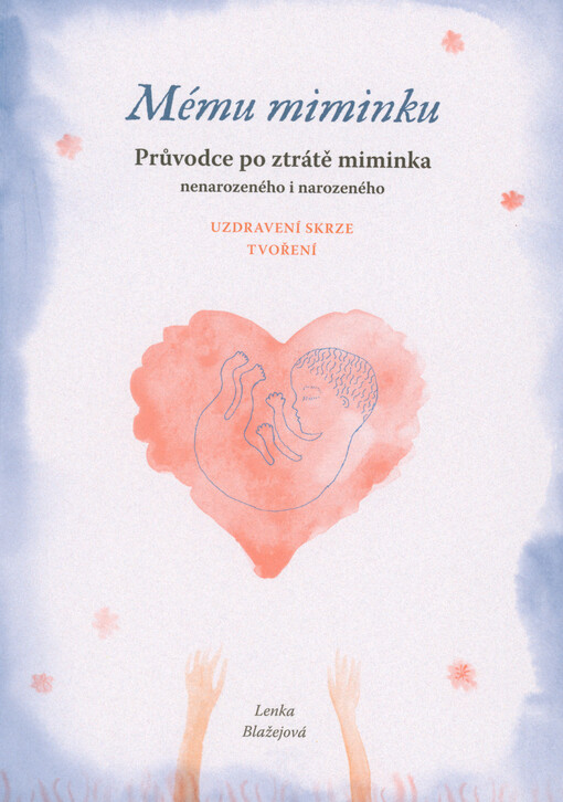 Mému miminku : průvodce po ztrátě miminka nenarozeného i narozeného : uzdravení skrze tvoření