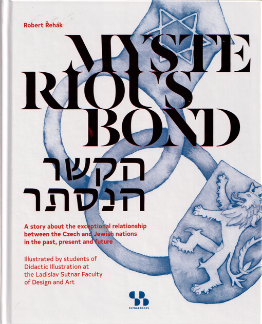 Mysterious bond = Ha-kešer ha-nistar : a book about the exceptional relationship between the Czech and Jewish nations in the past, present and future