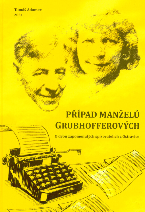 Případ manželů Grubhofferových : (o dvou zapomenutých spisovatelích z Ostravice)