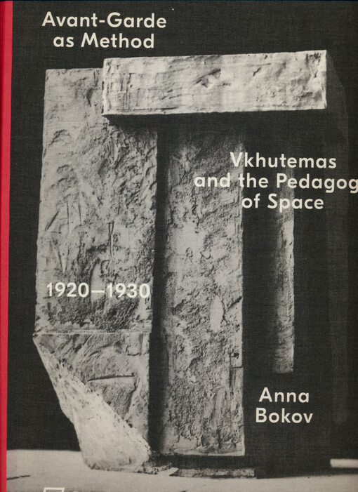 Avant-Garde as Method : Vkhutemas and the pedagogy of space, 1920-1930