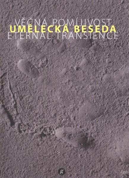 Věčná pomíjivost : [výstava Výtvarného odboru Umělecké besedy] : Severočeská galerie výtvarného umění v Litoměřicích = Eternal transience : [exhibition by the Fine Art Section of Umělecká beseda] : North Bohemian Gallery of Fine Art in Litoměřice : 12.7.-