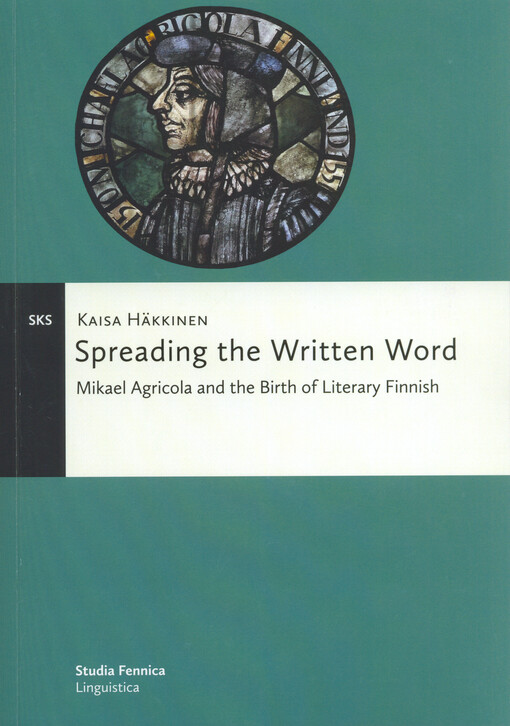 Spreading the written word : Mikael Agricola and the birth of literary Finnish