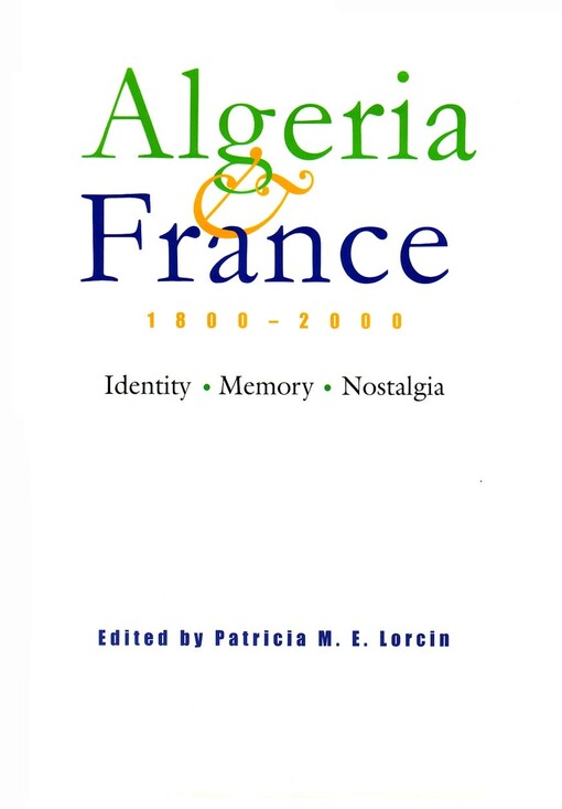 Algeria and France, 1800-2000: Identity, Memory, Nostalgia (Modern Intellectual and Political History of the Middle East)