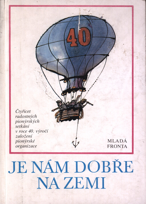 Je nám dobře na zemi : 40 radostných pionýrských setkání v roce 40. výročí založení PO