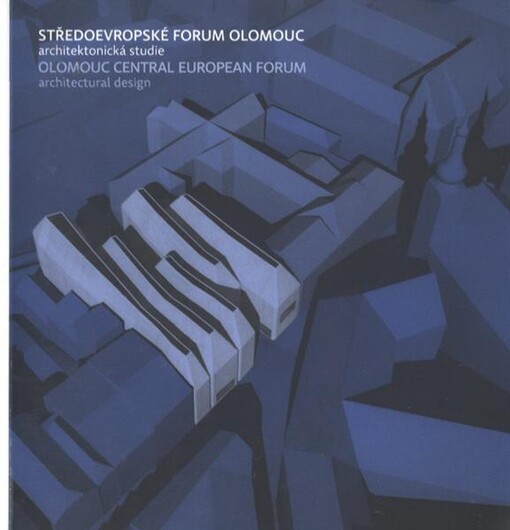 Středoevropské forum Olomouc : architektonická studie = Olomouc Central European Forum : architectural design : [Muzeum umění Olomouc - Muzeum moderního umění, Olomouc, 8.-18. října 2009