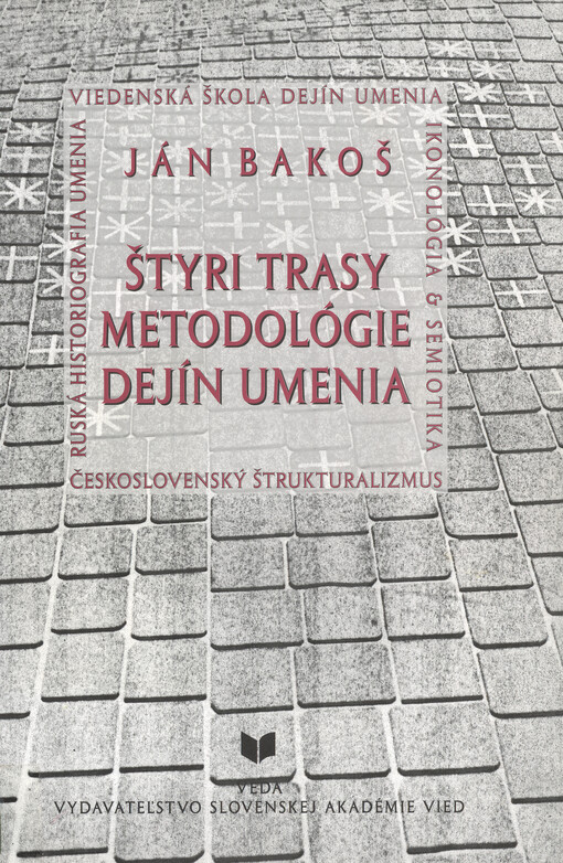 Štyri trasy metodológie dejín umenia : viedenská škola dejín umenia : ikonológia & semiotika : československý štrukturalismus : ruská historiografia umenia