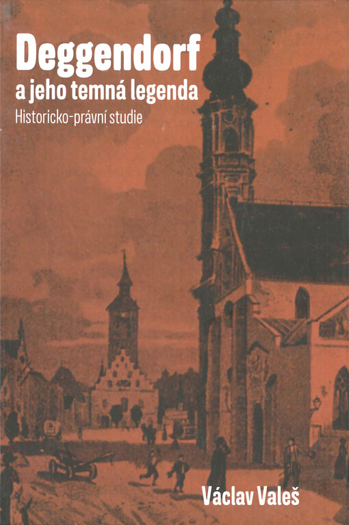 Deggendorf a jeho temná legenda :historicko-právní studie