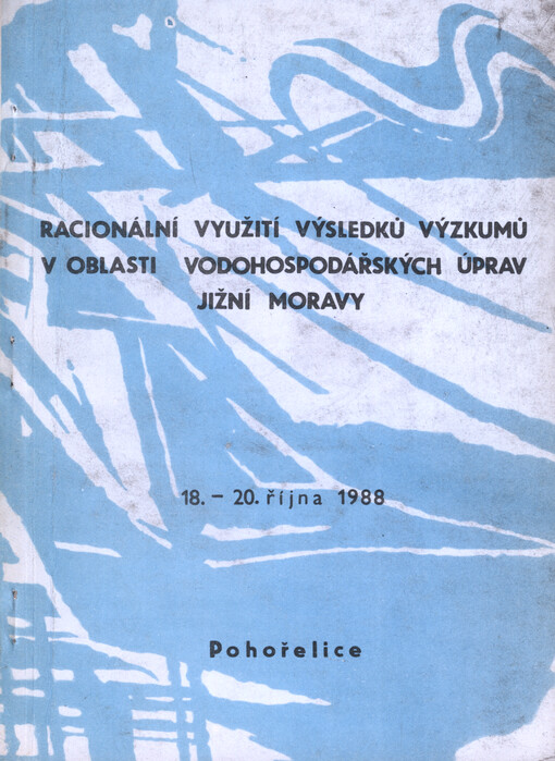 Racionální využití výsledků výzkumů v oblasti vodohospodářských úprav jižní Moravy : konference Pohořelice 18.-20. října 1988