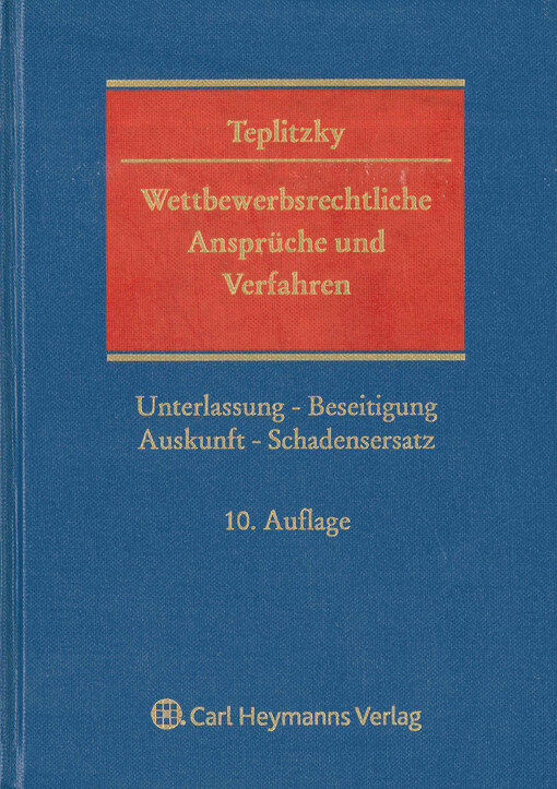Wettbewerbsrechtliche Ansprüche und Verfahren : Unterlassung - Beseitigung Auskunft - Schadensersatz : Anspruchdurchsetzung und Anspruchsabwehr