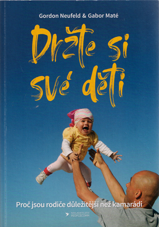 Držte si své děti : proč jsou rodiče důležitější než kamarádi