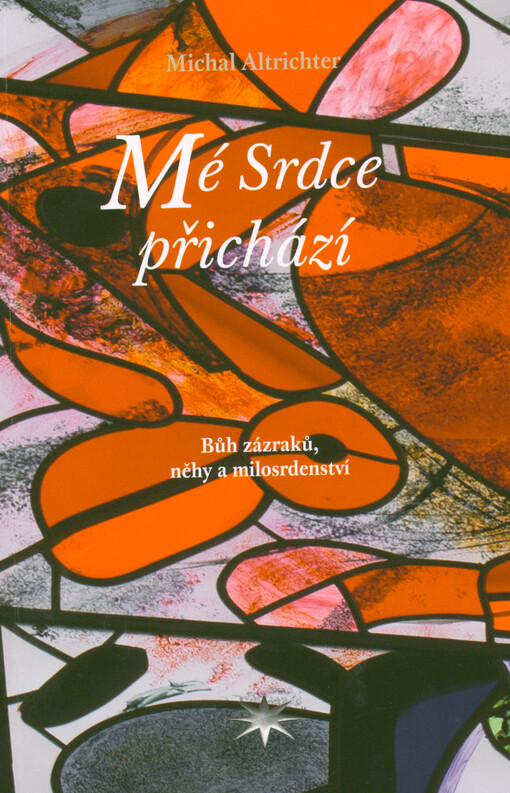 Mé srdce přichází : Bůh zázraků, něhy a milosrdensví