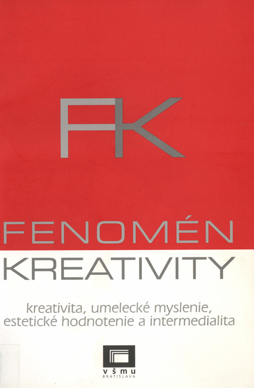 Fenomén kreativity :kreativita, umelecké myslenie, estetické hodnotenie a intermedialita : zborník z vedeckej konferencie ..., ktorá sa konala 4. a 5. júna 2009 [na pôde Vysokej školy múzických umení v Bratislave