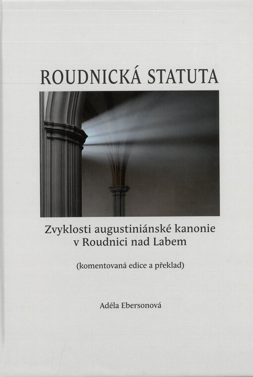 Roudnická statuta : zvyklosti augustiniánské kanonie v Roudnici nad Labem : (komentovaná edice a překlad)
