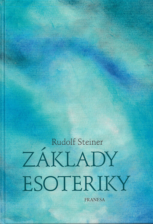 Základy esoteriky : poznámky z esoterního kurzu jednatřiceti přednášek konaného v Berlíně od 26. září do 5. listopadu 1905