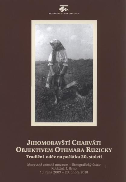 Jihomoravští Charváti objektivem Othmara Ruzicky : tradiční oděv na počátku 20. století : Moravské zemské muzeum - Etnografický ústav ... Brno, 13. října 2009 - 20. února 2010