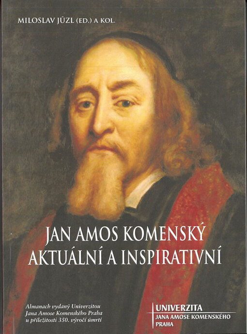 Jan Amos Komenský aktuální a inspirativní : almanach vydaný Univerzitou Jana Amose Komenského Praha u příležitosti 350. výročí úmrtí