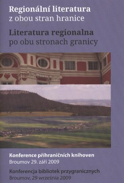 Regionální literatura z obou stran hranice : konference příhraničních knihoven, Broumov 29. září 2009 : bibliografický výběr, adresář knihoven = Literatura regionalna po obu stronach granicy : konferencja bibliotek przygranicznych Broumov, 29 września 200