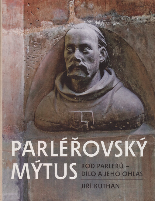Parléřovský mýtus : rod Parléřů - dílo a jeho ohlas