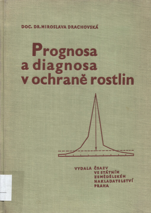 Prognosa a diagnosa v ochraně rostlin : (fytopathologická prognostika, předpoklady fytopathologických prognos a metodiky k předvídání výskytu, šíření a působení škodlivých činitelů polních plodin)