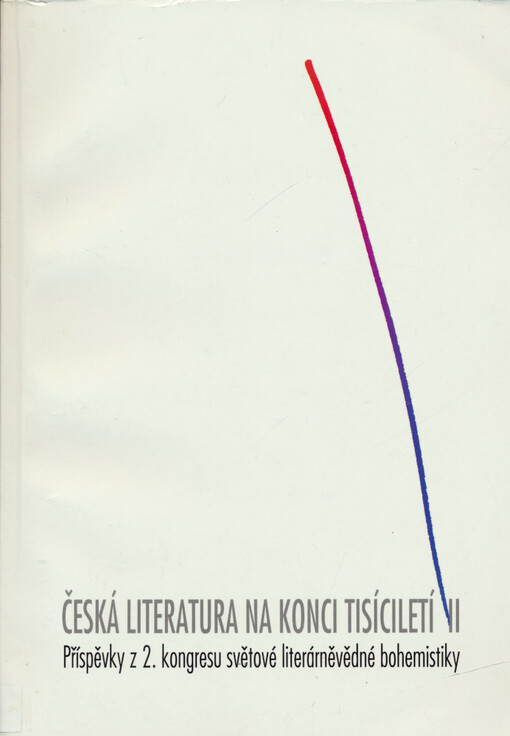 Česká literatura na konci tisíciletí : příspěvky z 2. kongresu světové literárněvědné bohemistiky Praha 3.-8. července 2000