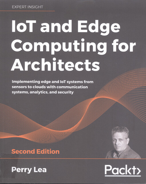 IoT and edge computing for architects : implementing edge and IoT systems from sensors to clouds with communication systems, analytics, and security