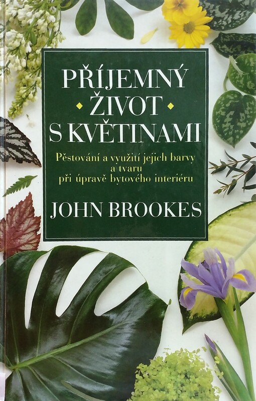 Příjemný život s květinami : pěstování a využití jejich barvy a tvaru při úpravě bytového interiéru / 