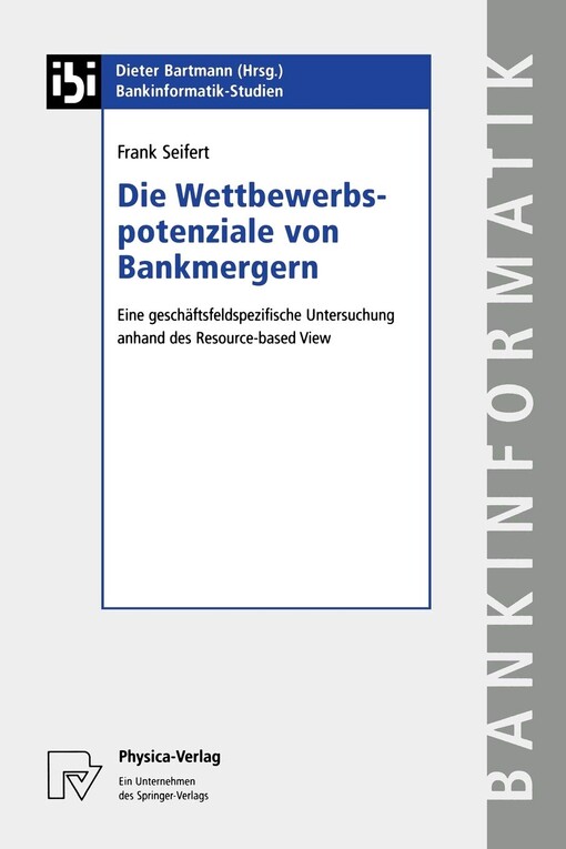 Die Wettbewerbspotenziale von Bankmergern: Eine geschäftsfeldspezifische Untersuchung anhand des Resource-based View (Bankinformatik-Studien) (German Edition)
