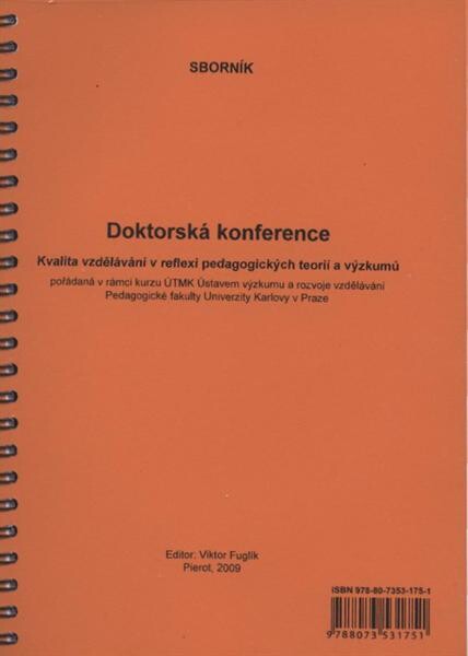 Kvalita vzdělávání v reflexi pedagogických teorií a výzkumů : doktorská konference ... pořádaná v rámci kurzu ÚTMK Ústavem výzkumu a rozvoje vzdělávání Pedagogické fakulty Univerzity Karlovy v Praze : sborník