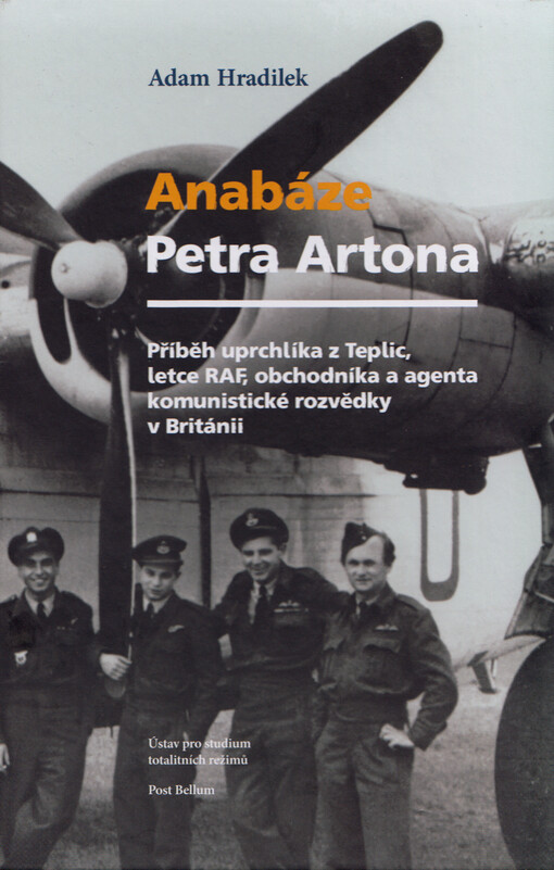 Anabáze Petra Artona : příběh uprchlíka z Teplic, letce RAF, obchodníka a agenta komunistické rozvědky v Británii