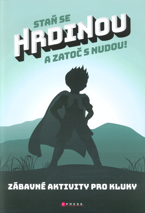 Staň se hrdinou a zatoč s nudou! : zábavné aktivity pro kluky