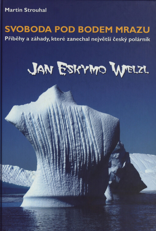 Svoboda pod bodem mrazu: příběhy a záhady, které zanechal největší český polárník Jan Eskymo Welzl