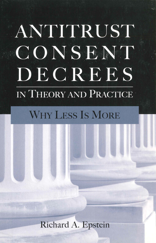 Antitrust consent decrees in theory and practice : why less is more